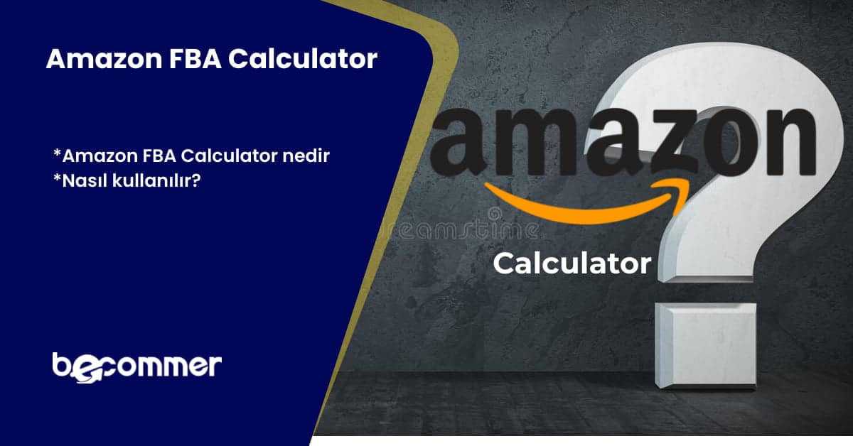 Amazon FBA Calculator Nedir? Amazon FBA Calculator Nasıl Kullanılır